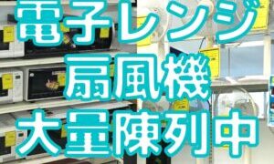 電子レンジ・扇風機大量陳列中！！【堺初芝店】