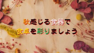 秋感じる食器で食卓を彩りましょう！【貝塚店】